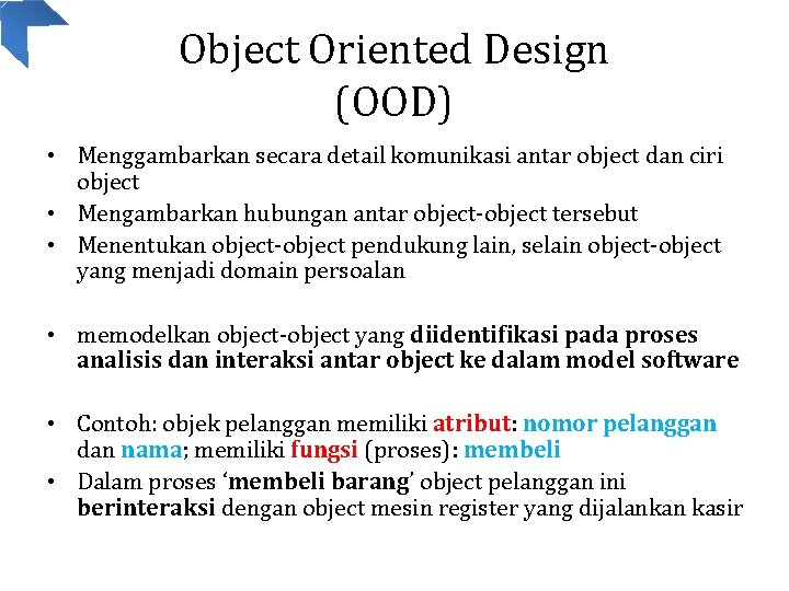 Object Oriented Design (OOD) • Menggambarkan secara detail komunikasi antar object dan ciri object