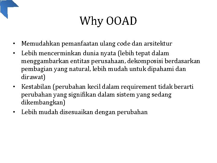 Why OOAD • Memudahkan pemanfaatan ulang code dan arsitektur • Lebih mencerminkan dunia nyata