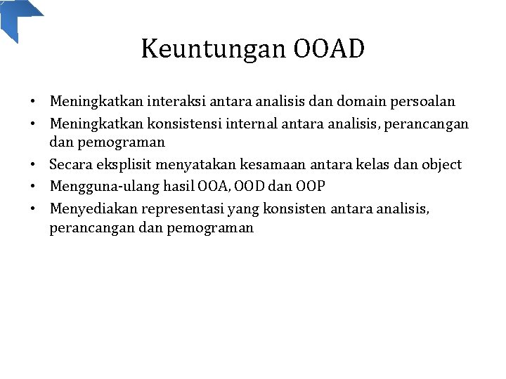 Keuntungan OOAD • Meningkatkan interaksi antara analisis dan domain persoalan • Meningkatkan konsistensi internal
