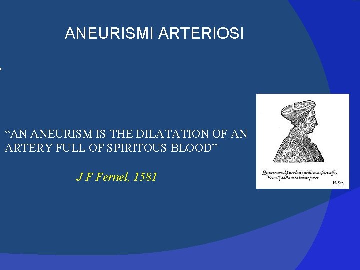 ANEURISMI ARTERIOSI “AN ANEURISM IS THE DILATATION OF AN ARTERY FULL OF SPIRITOUS BLOOD”