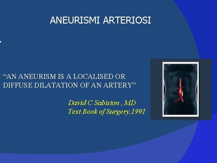 ANEURISMI ARTERIOSI “AN ANEURISM IS A LOCALISED OR DIFFUSE DILATATION OF AN ARTERY” David