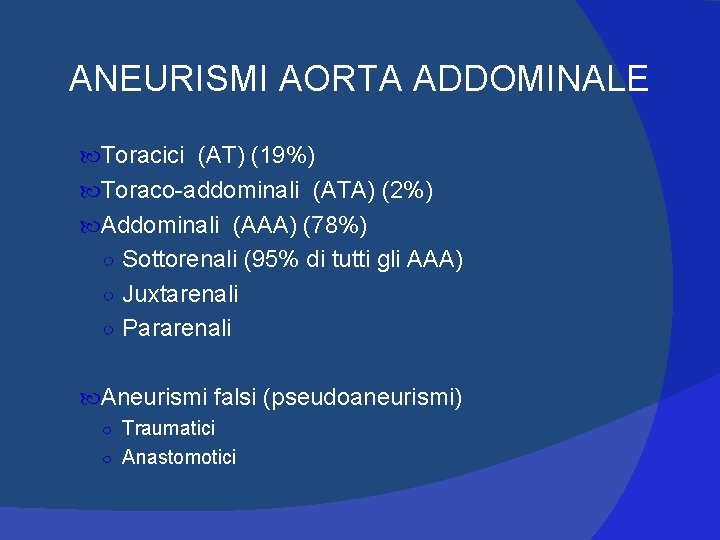 ANEURISMI AORTA ADDOMINALE Toracici (AT) (19%) Toraco-addominali (ATA) (2%) Addominali (AAA) (78%) ○ Sottorenali