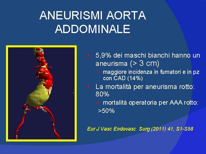 ANEURISMI AORTA ADDOMINALE § 5, 9% dei maschi bianchi hanno un aneurisma (> 3