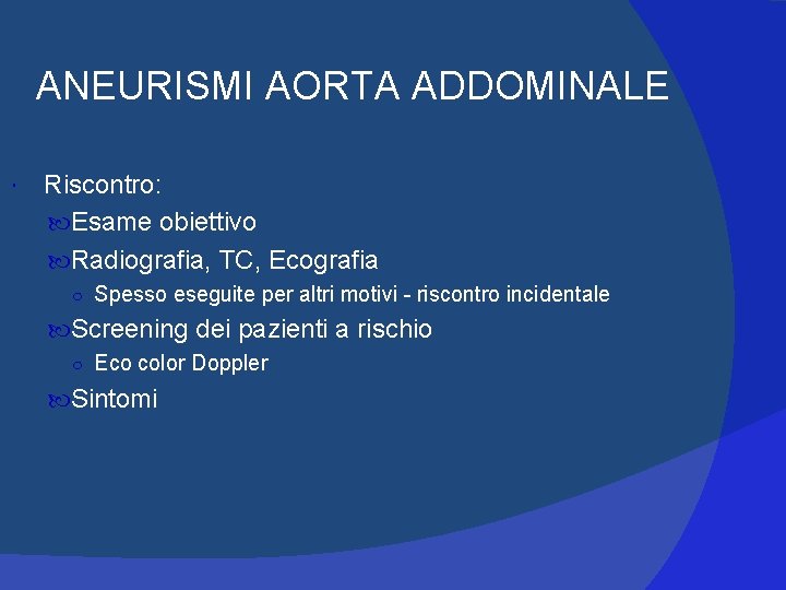 ANEURISMI AORTA ADDOMINALE Riscontro: Esame obiettivo Radiografia, TC, Ecografia ○ Spesso eseguite per altri ANEURISMI AORTA ADDOMINALE Riscontro: Esame obiettivo Radiografia, TC, Ecografia ○ Spesso eseguite per altri