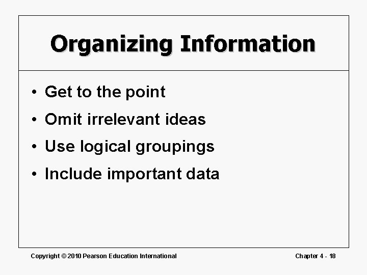 Organizing Information • Get to the point • Omit irrelevant ideas • Use logical