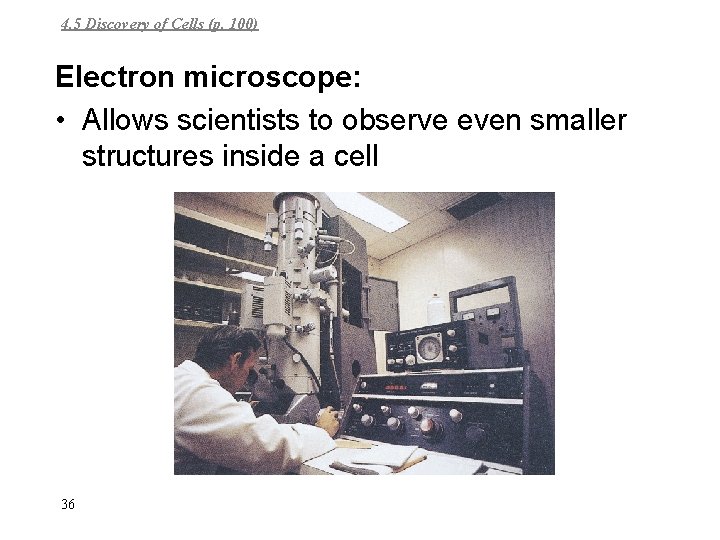 4. 5 Discovery of Cells (p. 100) Electron microscope: • Allows scientists to observe