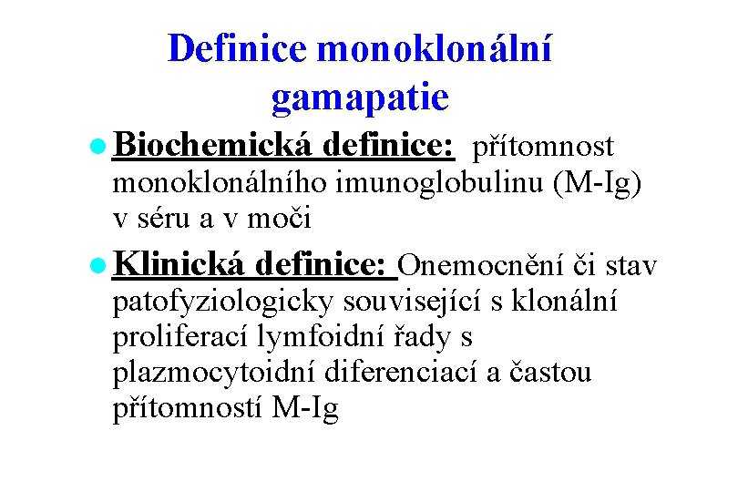 Definice monoklonální gamapatie l Biochemická definice: přítomnost monoklonálního imunoglobulinu (M-Ig) v séru a v