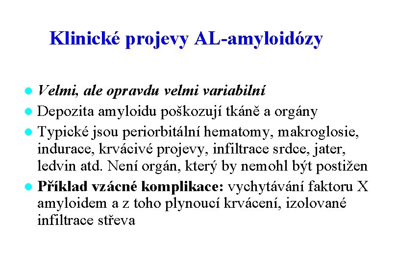 Klinické projevy AL-amyloidózy Velmi, ale opravdu velmi variabilní l Depozita amyloidu poškozují tkáně a