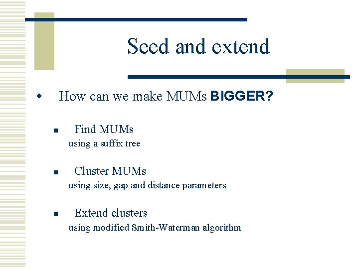 Seed and extend w How can we make MUMs BIGGER? n Find MUMs using