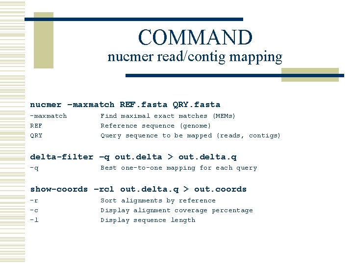 COMMAND nucmer read/contig mapping nucmer –maxmatch REF. fasta QRY. fasta -maxmatch REF QRY Find