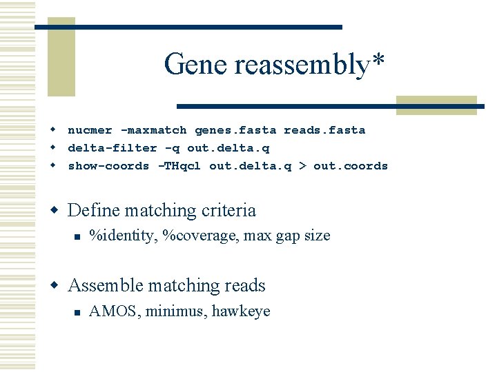 Gene reassembly* w nucmer -maxmatch genes. fasta reads. fasta w delta-filter -q out. delta.