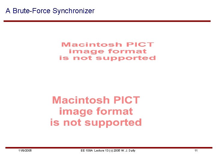 A Brute-Force Synchronizer 11/9/2005 EE 108 A Lecture 13 (c) 2005 W. J. Dally