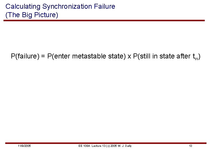 Calculating Synchronization Failure (The Big Picture) P(failure) = P(enter metastable state) x P(still in