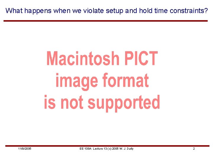 What happens when we violate setup and hold time constraints? 11/9/2005 EE 108 A