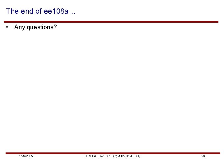 The end of ee 108 a… • Any questions? 11/9/2005 EE 108 A Lecture