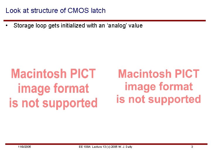 Look at structure of CMOS latch • Storage loop gets initialized with an ‘analog’