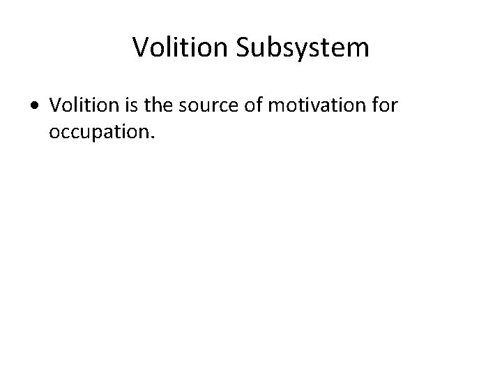 Volition Subsystem Volition is the source of motivation for occupation. 