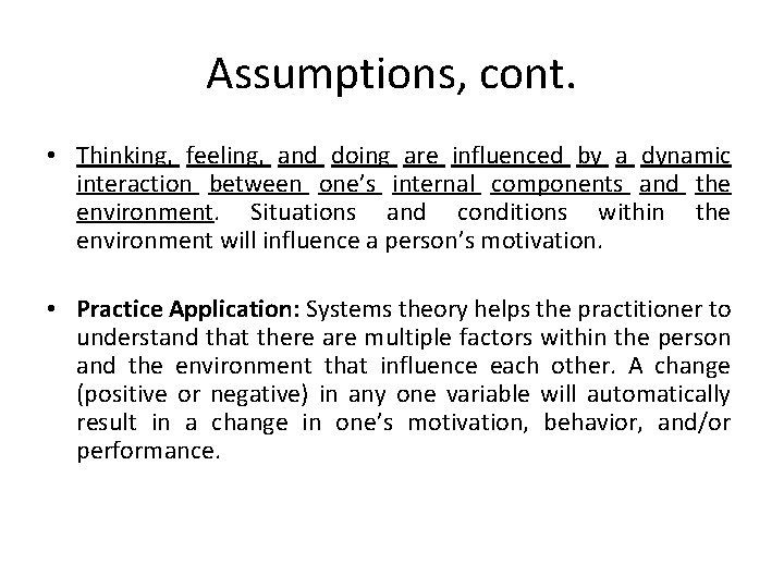 Assumptions, cont. • Thinking, feeling, and doing are influenced by a dynamic interaction between