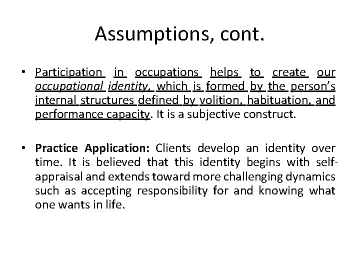 Assumptions, cont. • Participation in occupations helps to create our occupational identity, which is