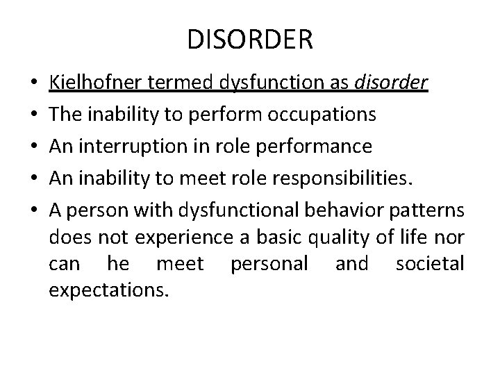 DISORDER • • • Kielhofner termed dysfunction as disorder The inability to perform occupations