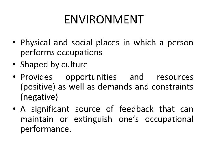 ENVIRONMENT • Physical and social places in which a person performs occupations • Shaped