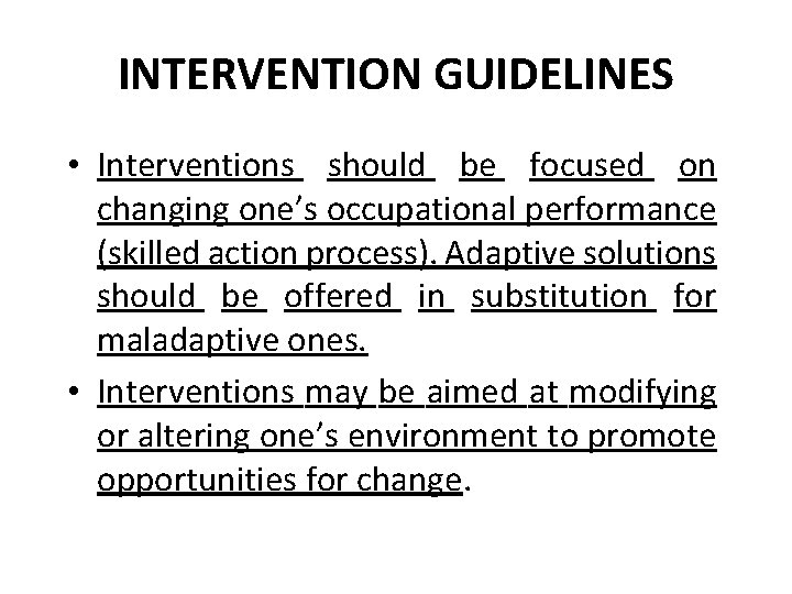INTERVENTION GUIDELINES • Interventions should be focused on changing one’s occupational performance (skilled action