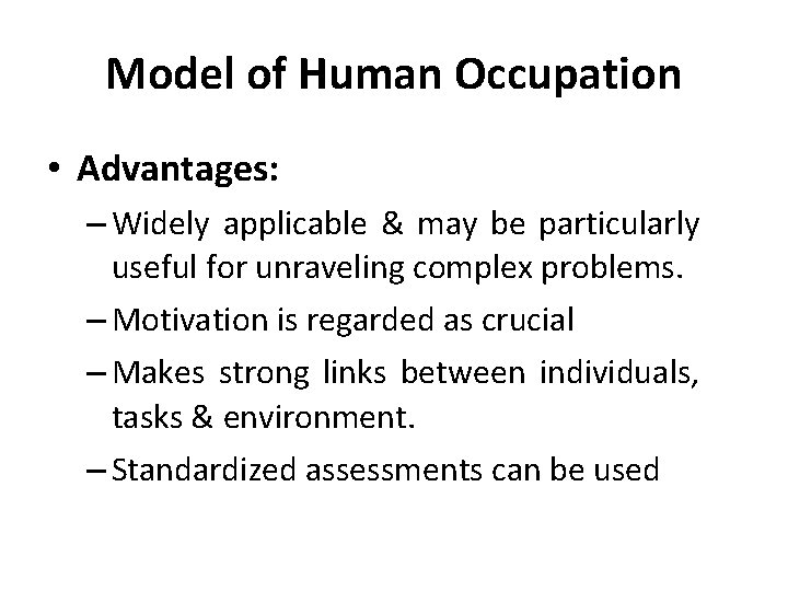 Model of Human Occupation • Advantages: – Widely applicable & may be particularly useful