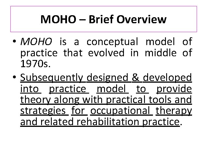 MOHO – Brief Overview • MOHO is a conceptual model of practice that evolved