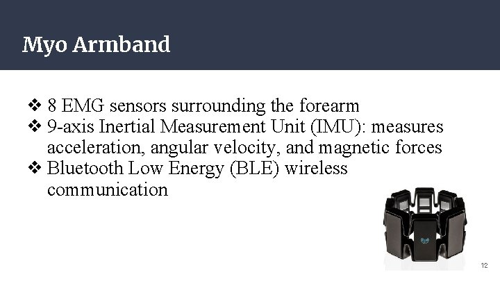 Myo Armband ❖ 8 EMG sensors surrounding the forearm ❖ 9 -axis Inertial Measurement