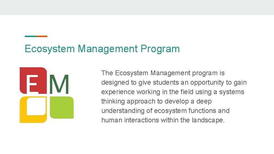 Ecosystem Management Program The Ecosystem Management program is designed to give students an opportunity