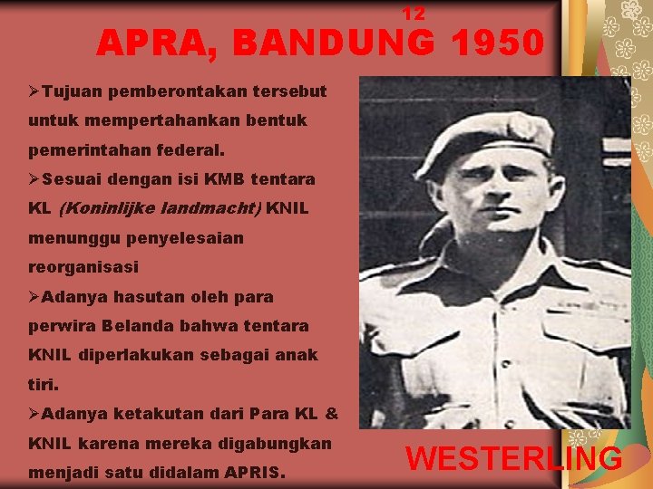 12 APRA, BANDUNG 1950 ØTujuan pemberontakan tersebut untuk mempertahankan bentuk pemerintahan federal. ØSesuai dengan