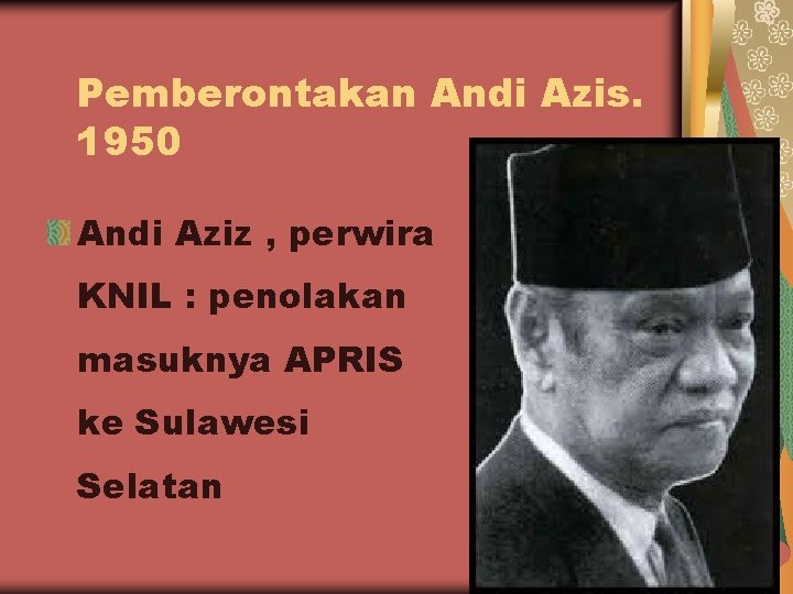 Pemberontakan Andi Azis. 1950 Andi Aziz , perwira KNIL : penolakan masuknya APRIS ke