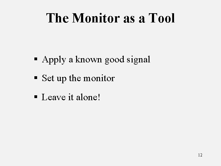 The Monitor as a Tool § Apply a known good signal § Set up