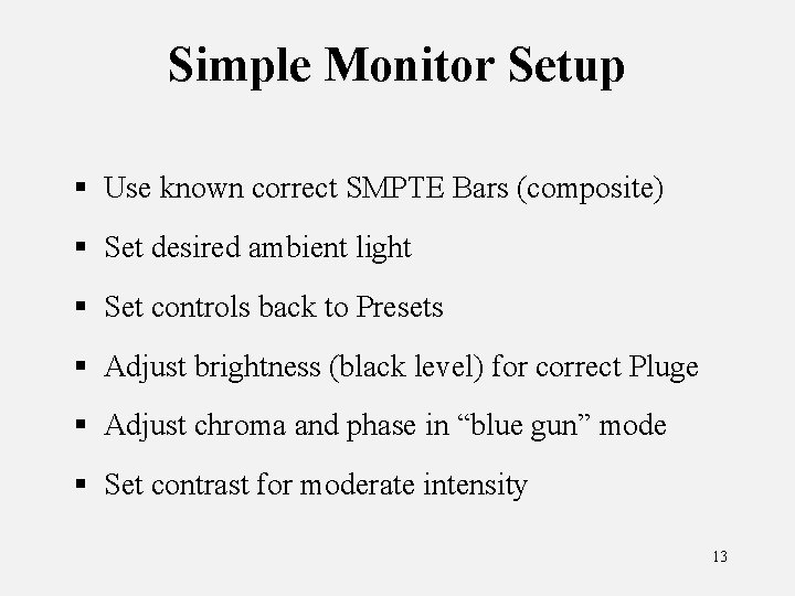 Simple Monitor Setup § Use known correct SMPTE Bars (composite) § Set desired ambient