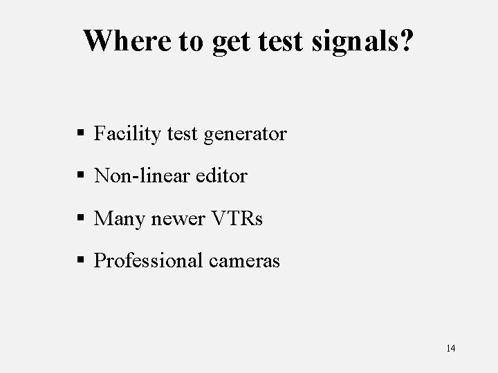 Where to get test signals? § Facility test generator § Non-linear editor § Many