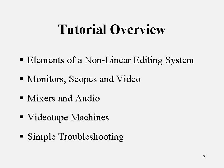 Tutorial Overview § Elements of a Non-Linear Editing System § Monitors, Scopes and Video