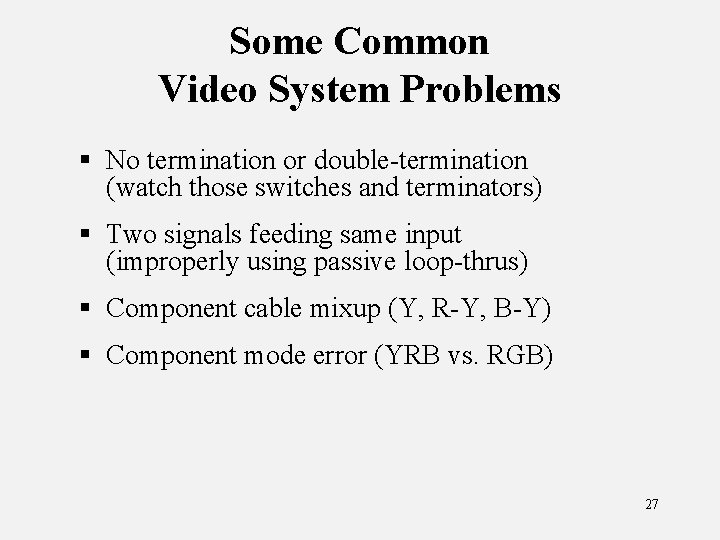 Some Common Video System Problems § No termination or double-termination (watch those switches and