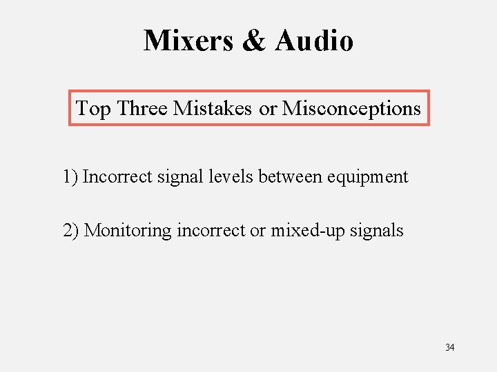 Mixers & Audio Top Three Mistakes or Misconceptions 1) Incorrect signal levels between equipment