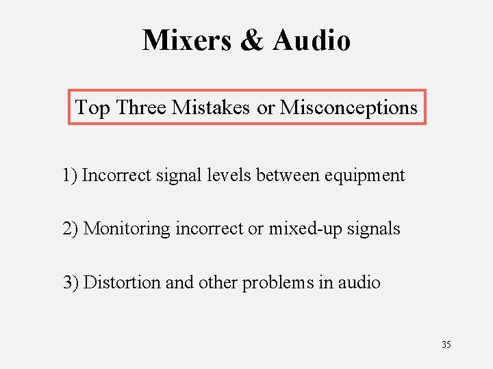 Mixers & Audio Top Three Mistakes or Misconceptions 1) Incorrect signal levels between equipment