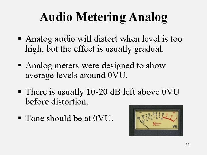Audio Metering Analog § Analog audio will distort when level is too high, but