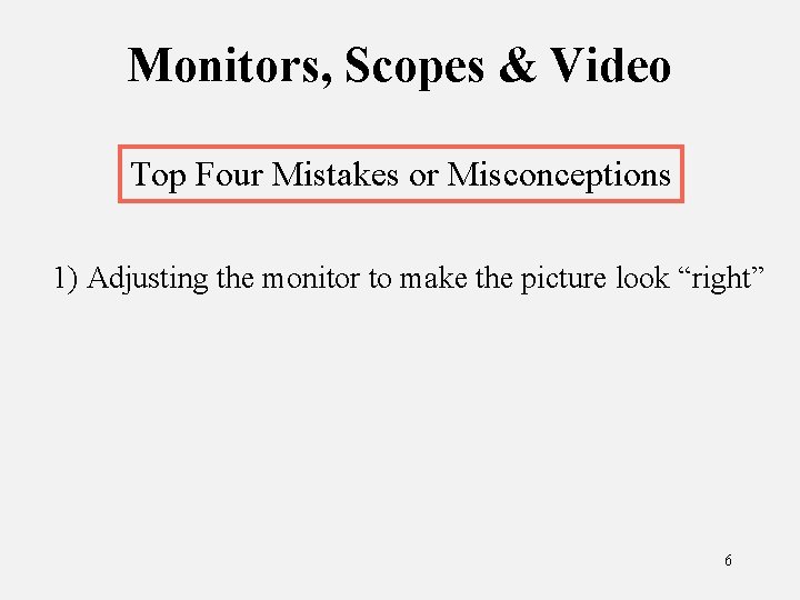 Monitors, Scopes & Video Top Four Mistakes or Misconceptions 1) Adjusting the monitor to