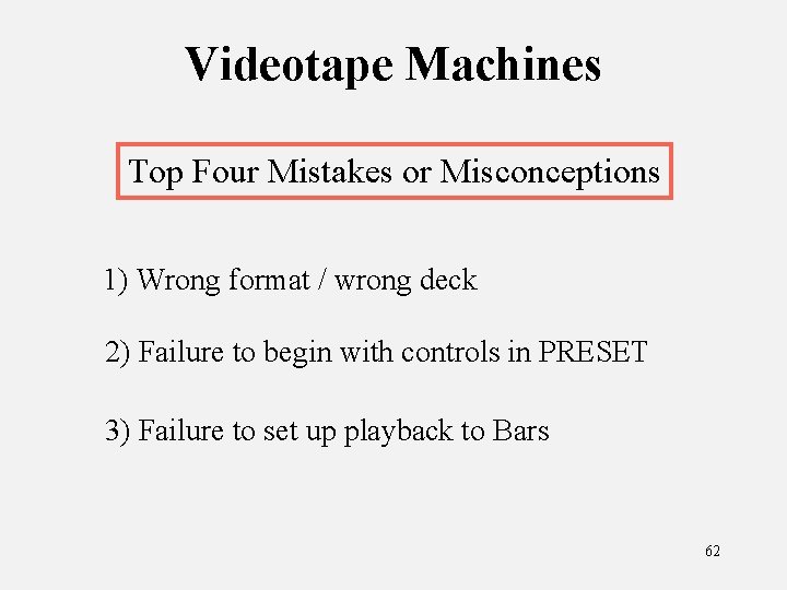 Videotape Machines Top Four Mistakes or Misconceptions 1) Wrong format / wrong deck 2)