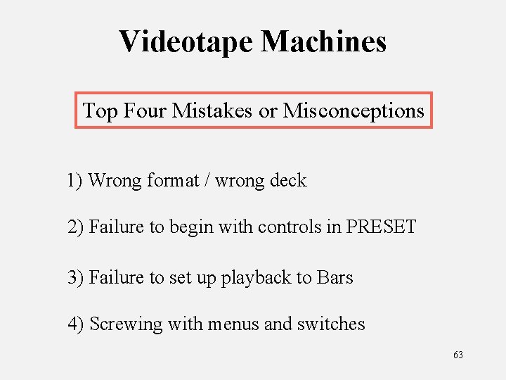 Videotape Machines Top Four Mistakes or Misconceptions 1) Wrong format / wrong deck 2)