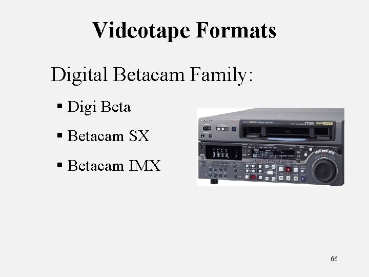 Videotape Formats Digital Betacam Family: § Digi Beta § Betacam SX § Betacam IMX