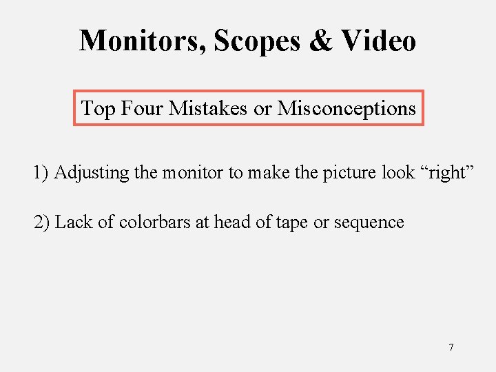 Monitors, Scopes & Video Top Four Mistakes or Misconceptions 1) Adjusting the monitor to