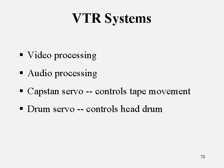 VTR Systems § Video processing § Audio processing § Capstan servo -- controls tape