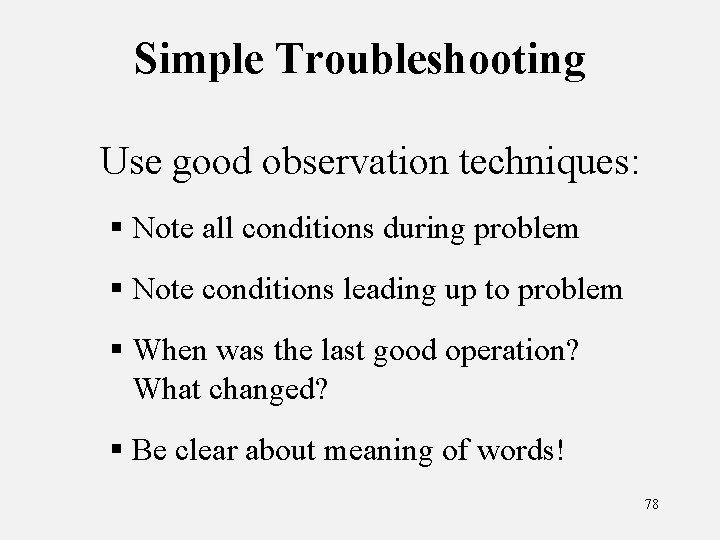 Simple Troubleshooting Use good observation techniques: § Note all conditions during problem § Note