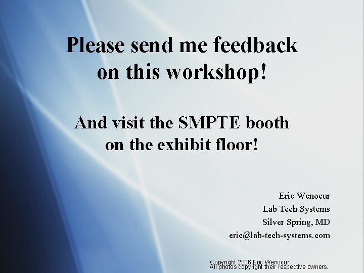 Please send me feedback on this workshop! And visit the SMPTE booth on the