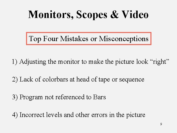 Monitors, Scopes & Video Top Four Mistakes or Misconceptions 1) Adjusting the monitor to