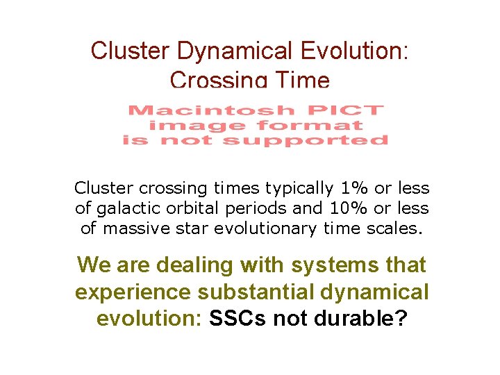 Cluster Dynamical Evolution: Crossing Time Cluster crossing times typically 1% or less of galactic